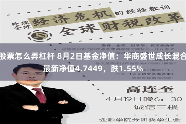 股票怎么弄杠杆 8月2日基金净值：华商盛世成长混合最新净值4.7449，跌1.55%