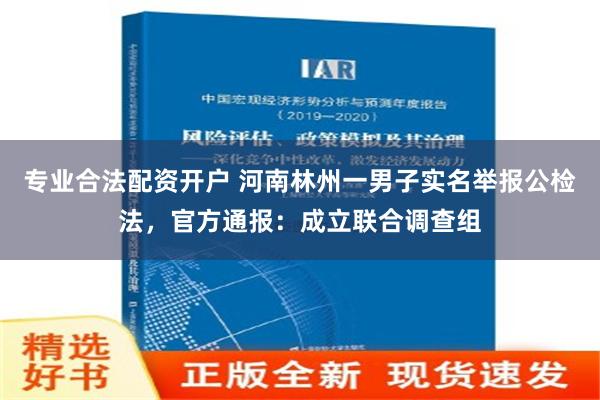 专业合法配资开户 河南林州一男子实名举报公检法，官方通报：成立联合调查组