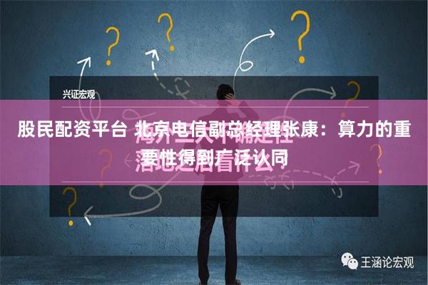 股民配资平台 北京电信副总经理张康：算力的重要性得到广泛认同