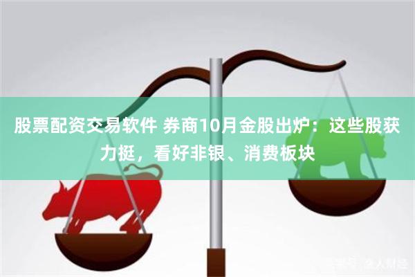 股票配资交易软件 券商10月金股出炉：这些股获力挺，看好非银、消费板块