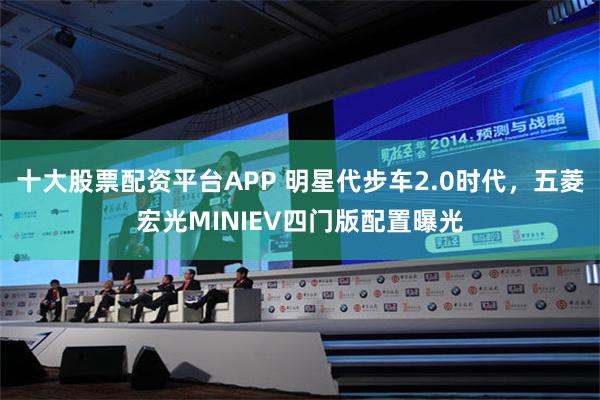 十大股票配资平台APP 明星代步车2.0时代，五菱宏光MINIEV四门版配置曝光